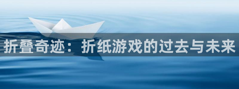 bg大游官网客服招聘：折叠奇迹：折纸游戏的过去与未来