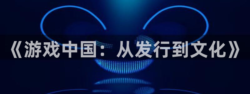 bg大游品牌策划公司：《游戏中国：从发行到文化》