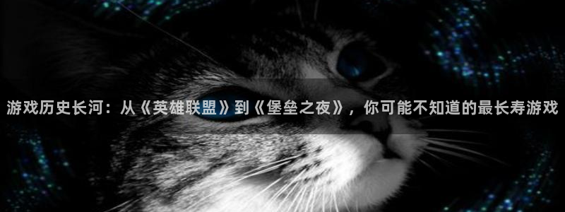 bg大游子公司怎么样可靠吗：游戏历史长河：从《英雄联盟》到《堡垒之夜》，你可能不知道的最长寿游戏